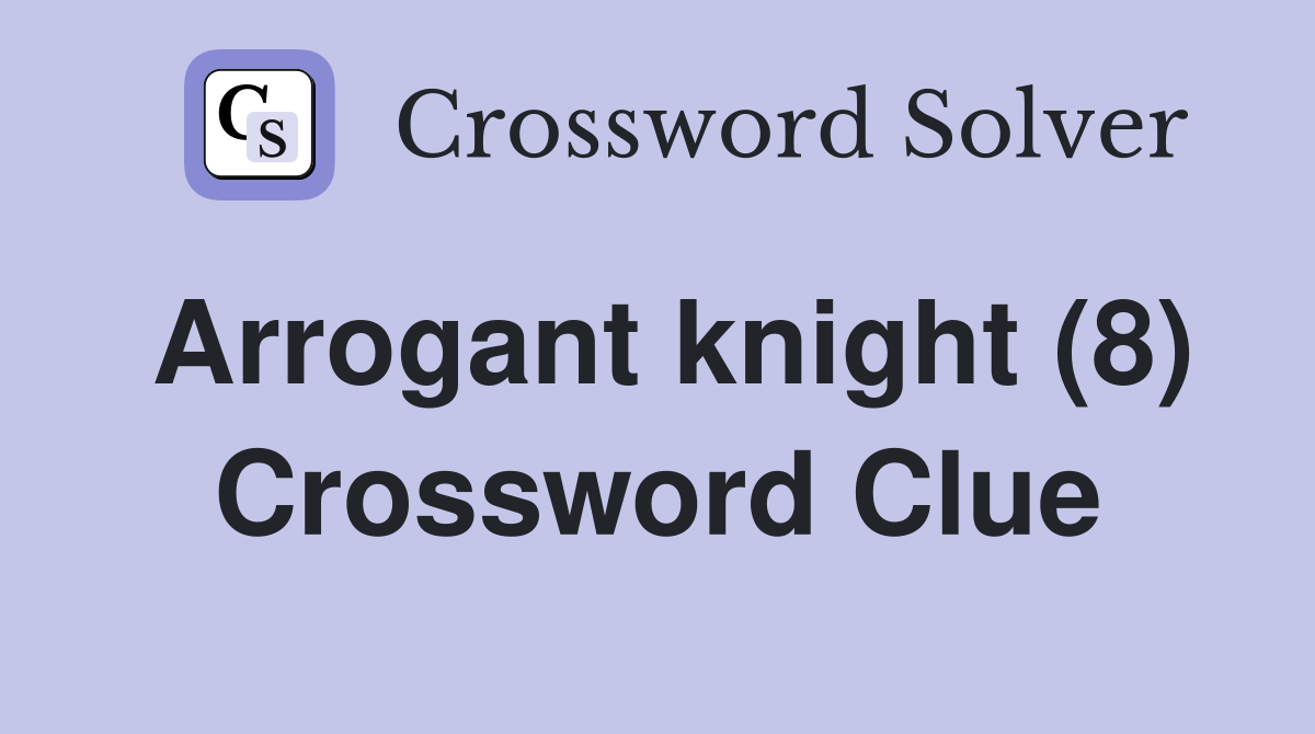 Arrogant knight (8) Crossword Clue