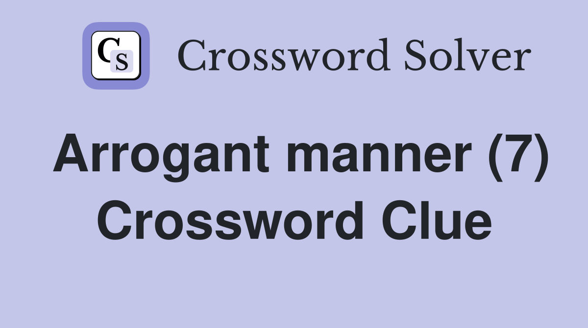 Arrogant manner (7) Crossword Clue