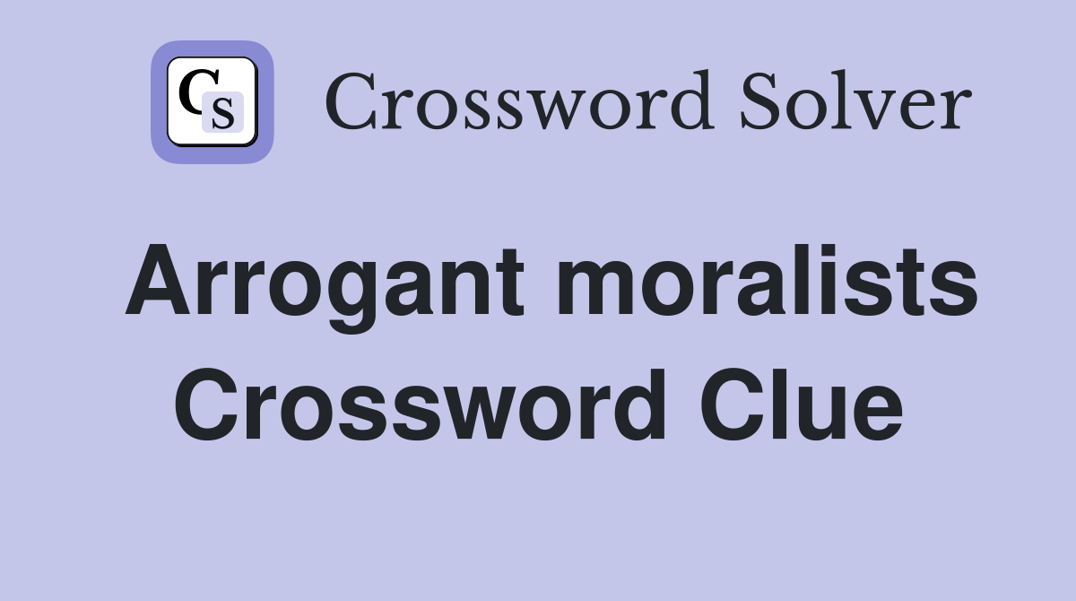 Arrogant moralists Crossword Clue