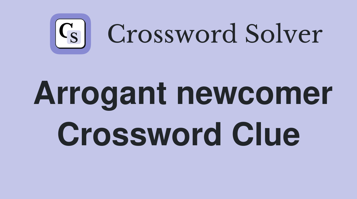 Arrogant newcomer Crossword Clue