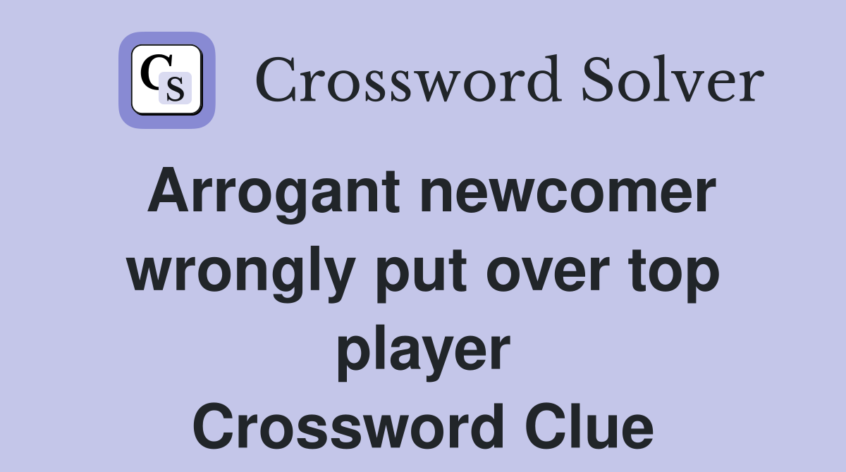 Arrogant newcomer wrongly put over top player Crossword Clue