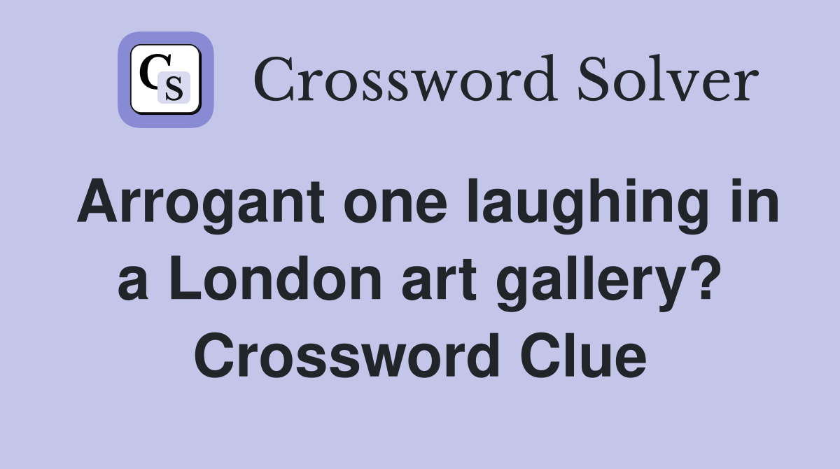 Arrogant one laughing in a London art gallery? Crossword Clue