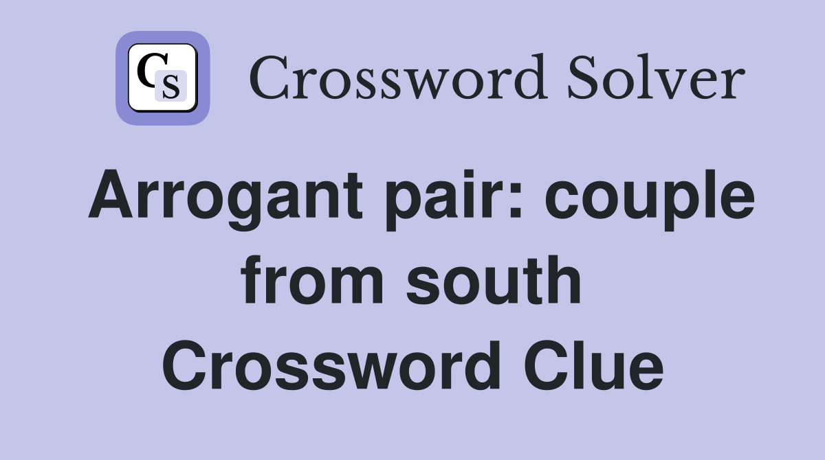 Arrogant pair: couple from south Crossword Clue