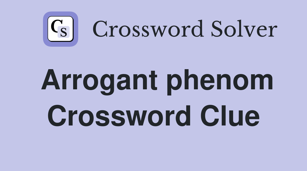Arrogant phenom Crossword Clue