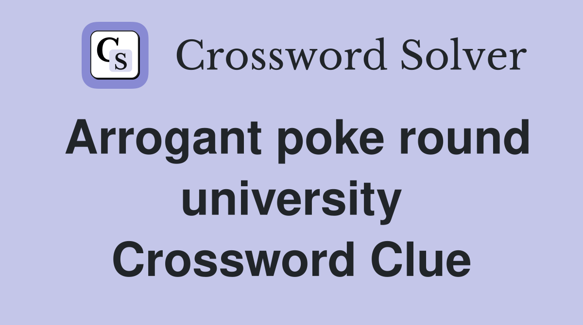 Arrogant poke round university Crossword Clue