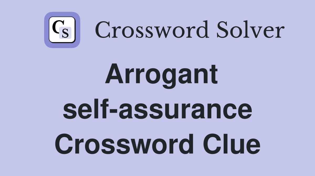 Arrogant self-assurance Crossword Clue