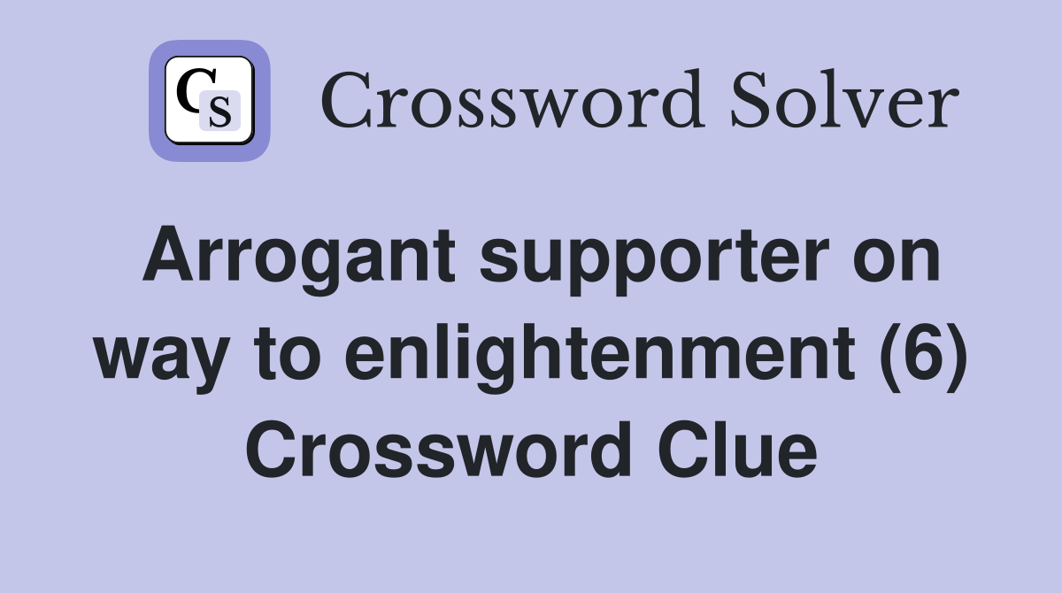 Arrogant supporter on way to enlightenment (6) Crossword Clue
