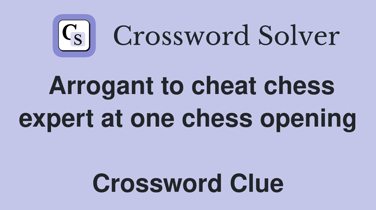 Arrogant to cheat chess expert at one chess opening  Crossword Clue