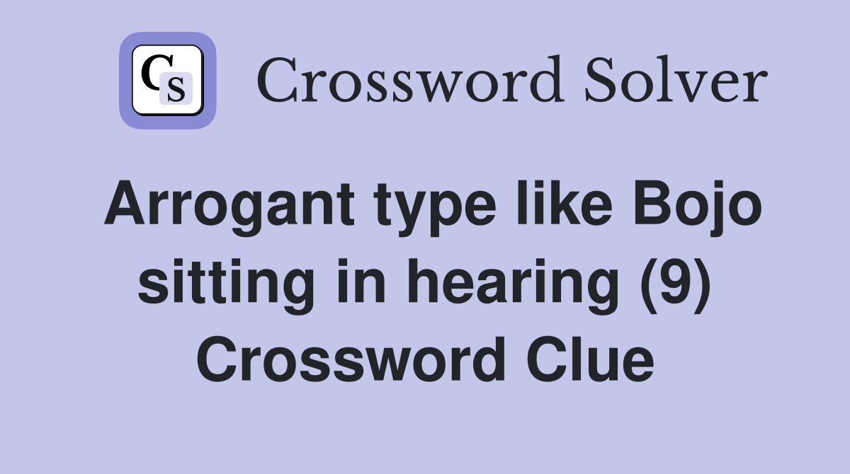 Arrogant type like Bojo sitting in hearing (9) Crossword Clue