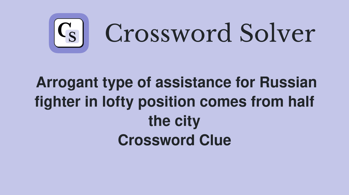 Arrogant type of assistance for Russian fighter in lofty position comes from half the city Crossword Clue