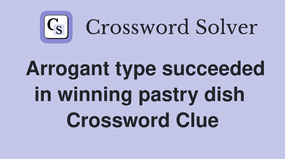 Arrogant type succeeded in winning pastry dish  Crossword Clue