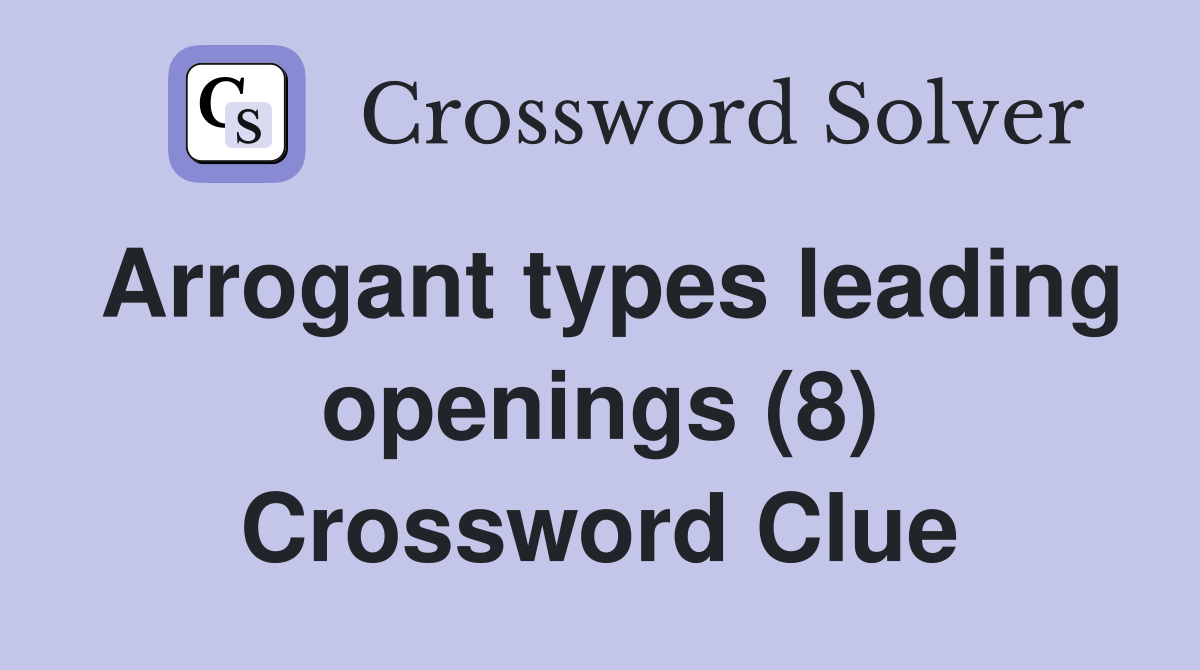 Arrogant types leading openings (8) Crossword Clue