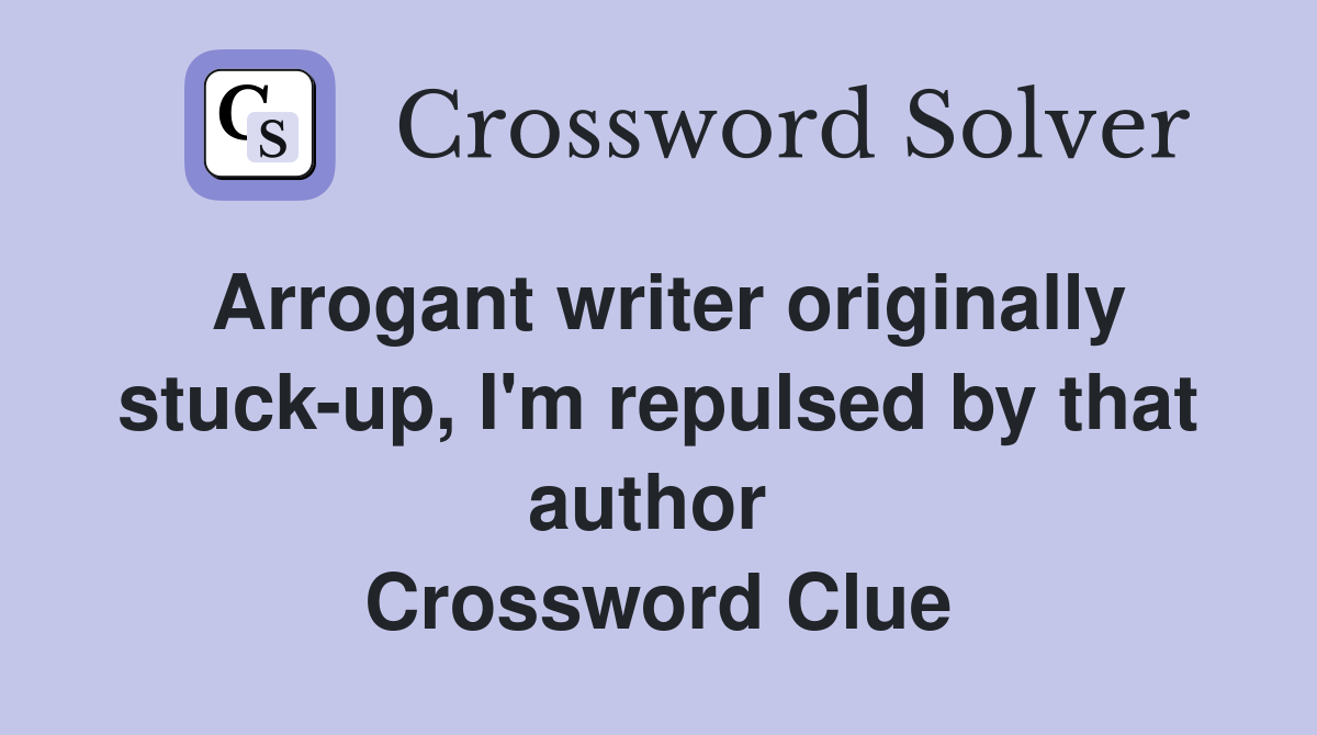 Arrogant writer originally stuck-up, I'm repulsed by that author  Crossword Clue