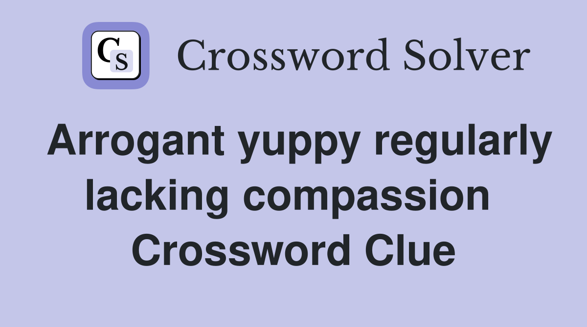 Arrogant yuppy regularly lacking compassion  Crossword Clue