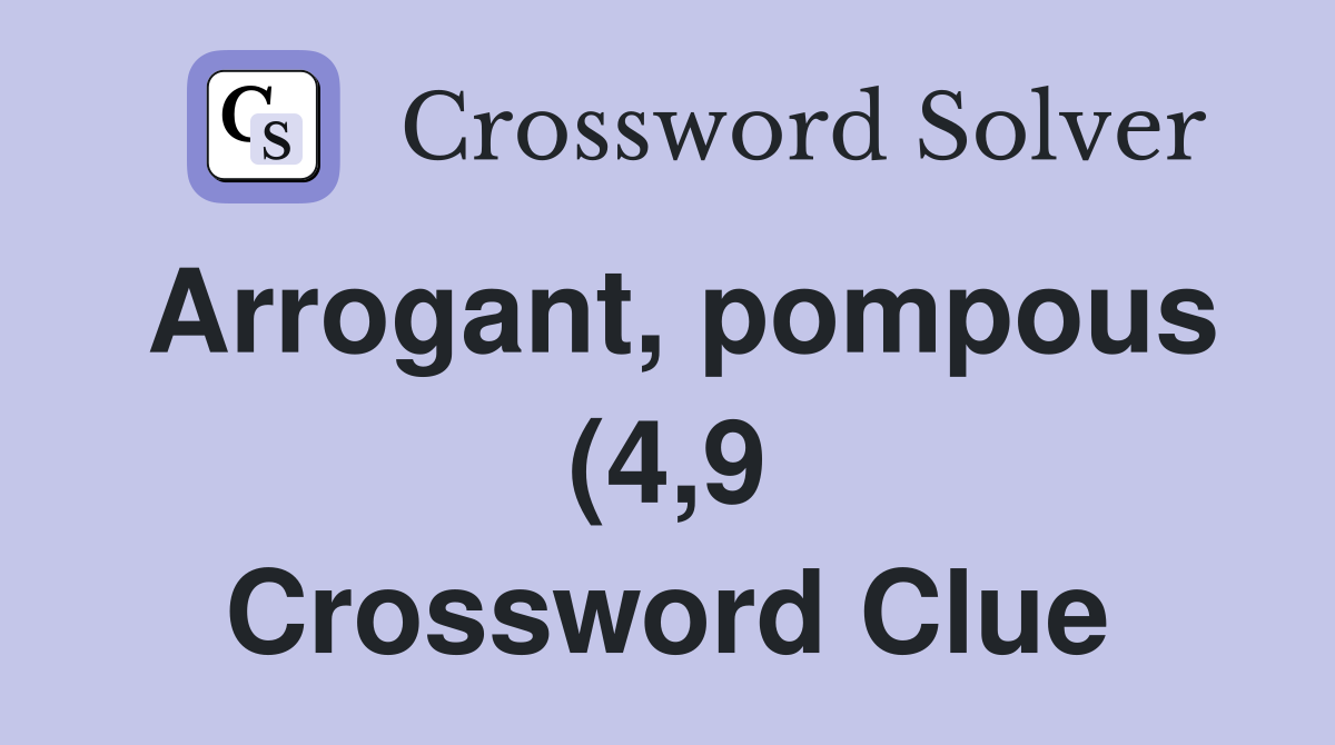 Arrogant pompous (4 9) Crossword Clue Answers Crossword Solver Arrogant pompous (4 9) Crossword Clue Answers Crossword Solver
