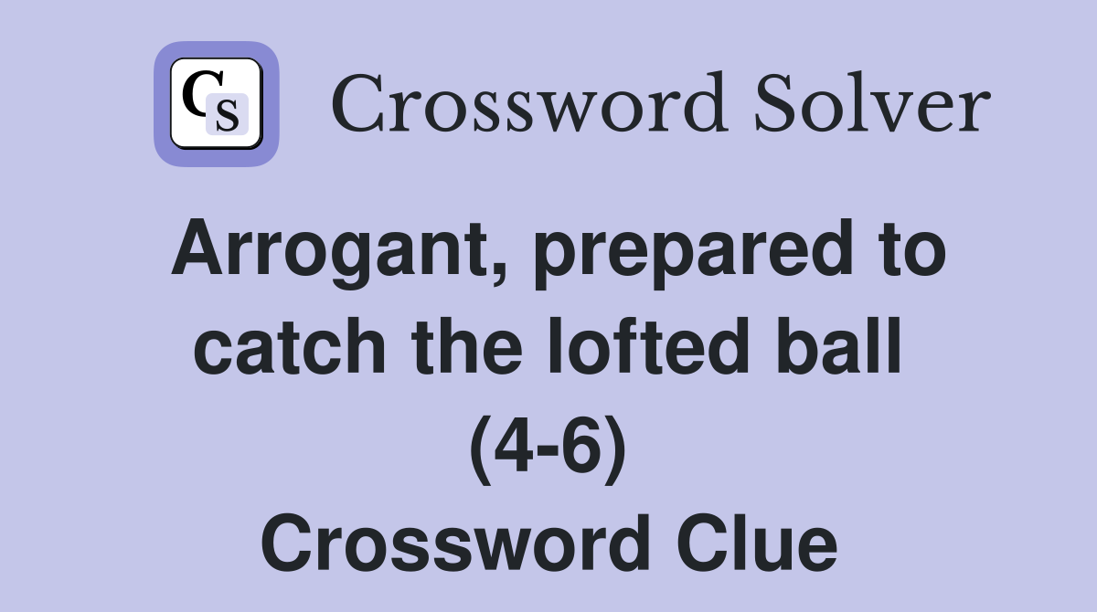 Arrogant, prepared to catch the lofted ball (4-6) Crossword Clue