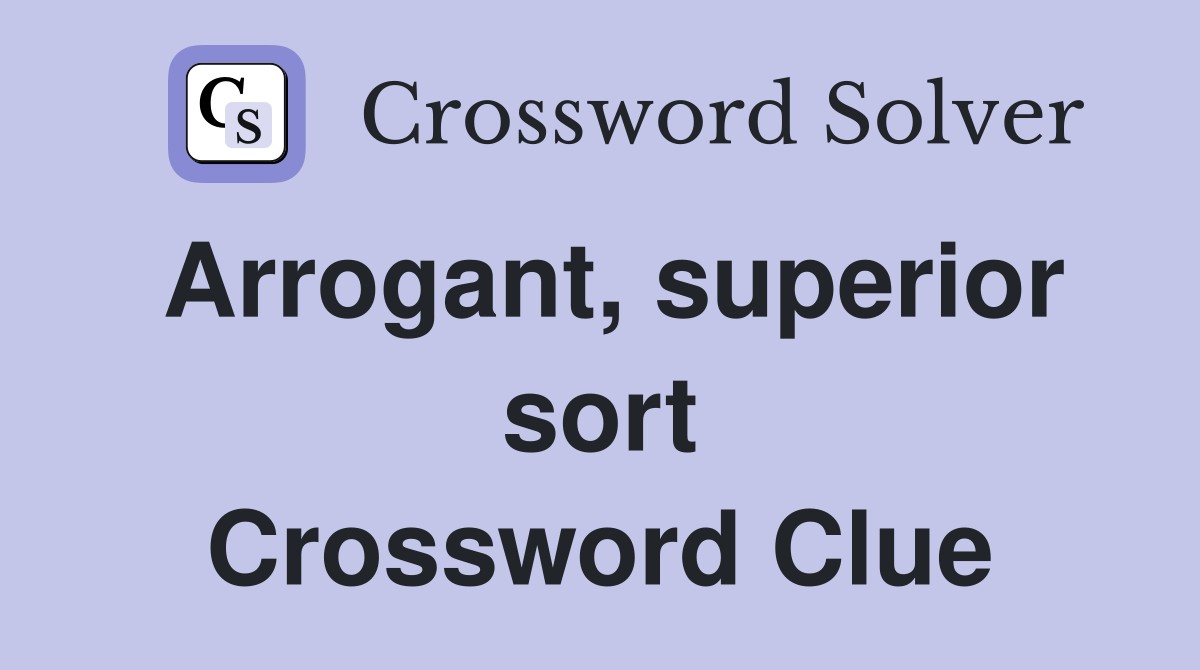 Arrogant, superior sort Crossword Clue