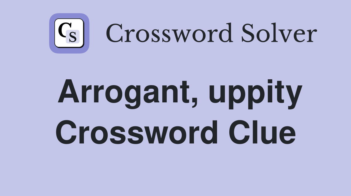 Arrogant, uppity Crossword Clue