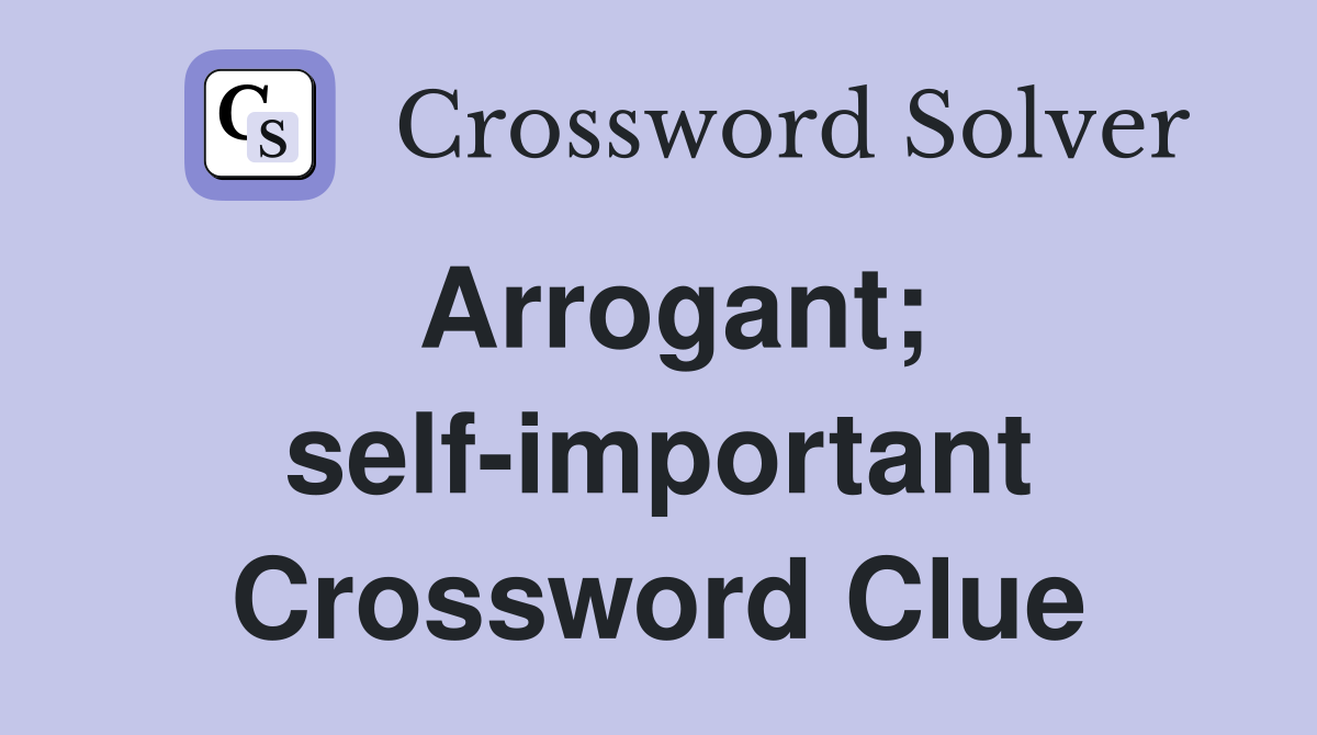 Arrogant; self-important Crossword Clue