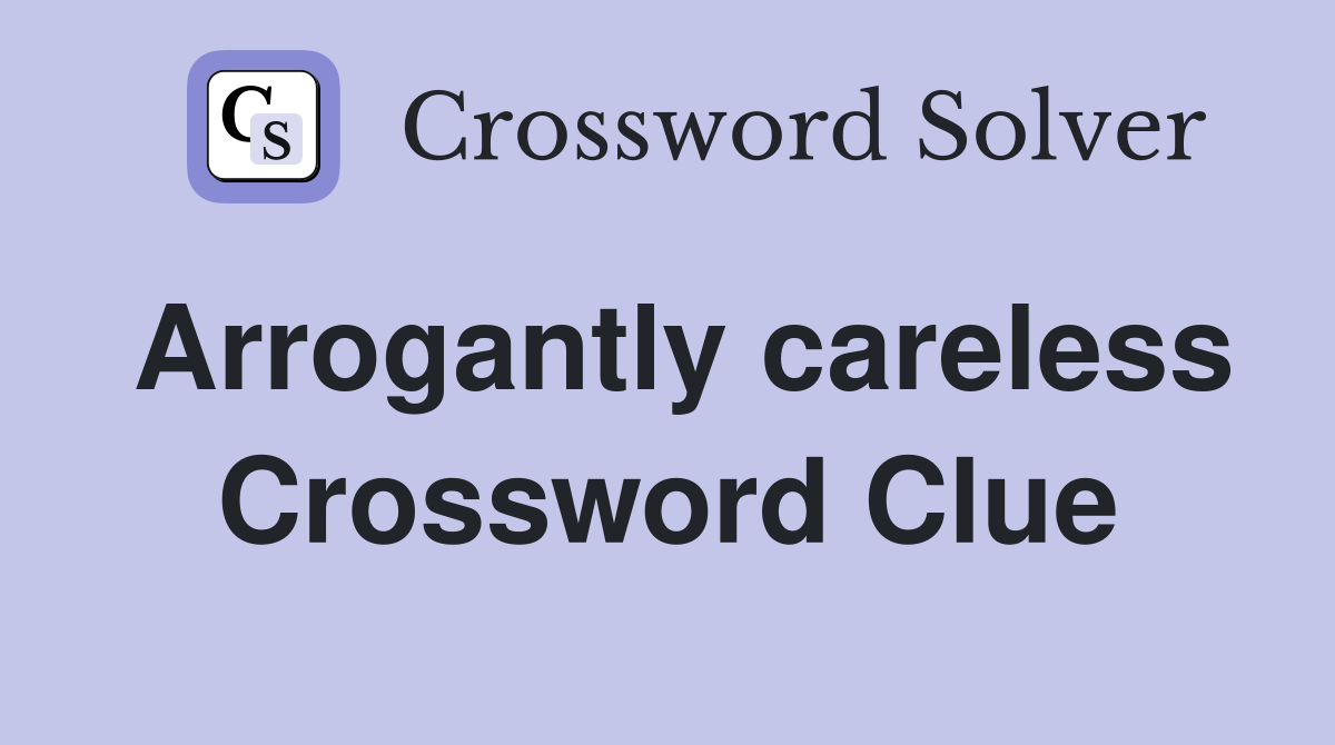 Arrogantly careless Crossword Clue
