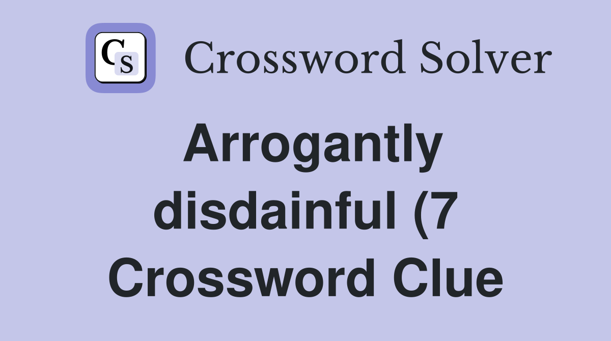 Arrogantly disdainful (7) Crossword Clue Answers Crossword Solver Arrogantly disdainful (7) Crossword Clue Answers Crossword Solver