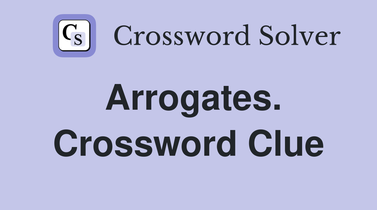 Arrogates. Crossword Clue