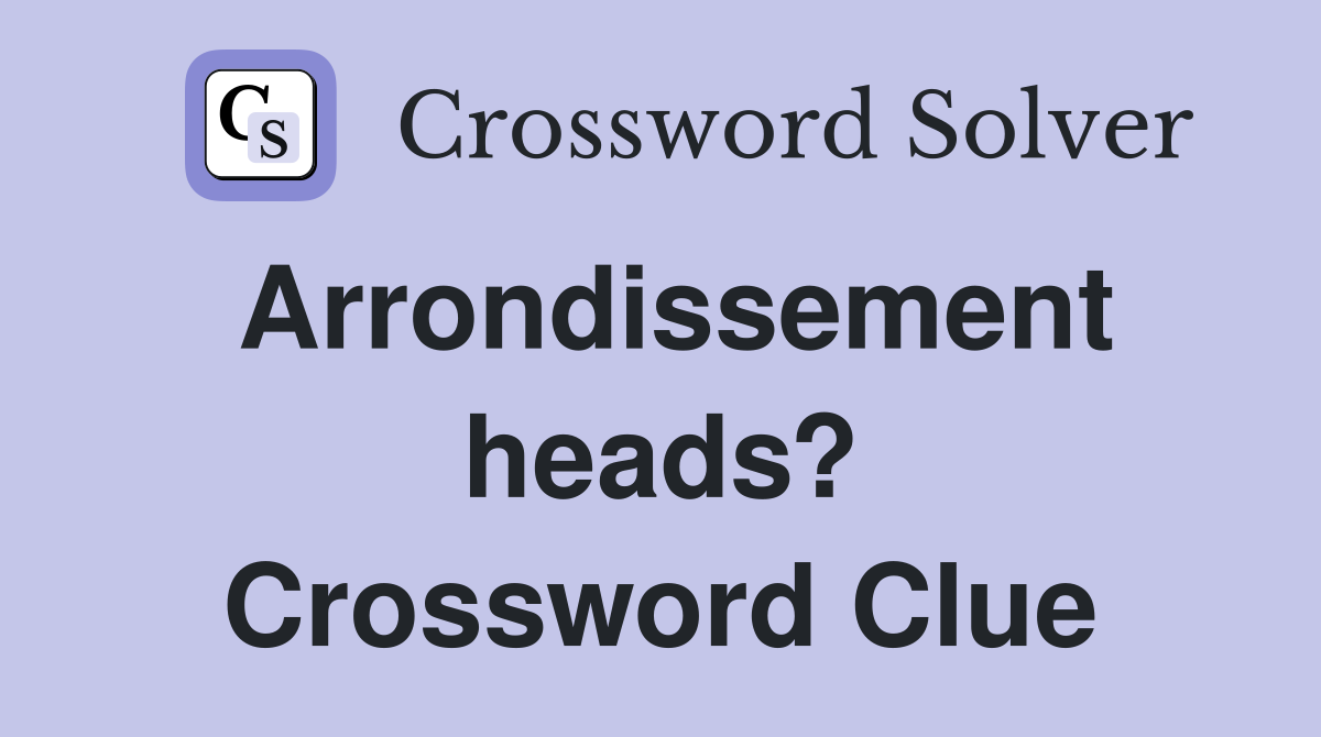 Arrondissement heads? Crossword Clue