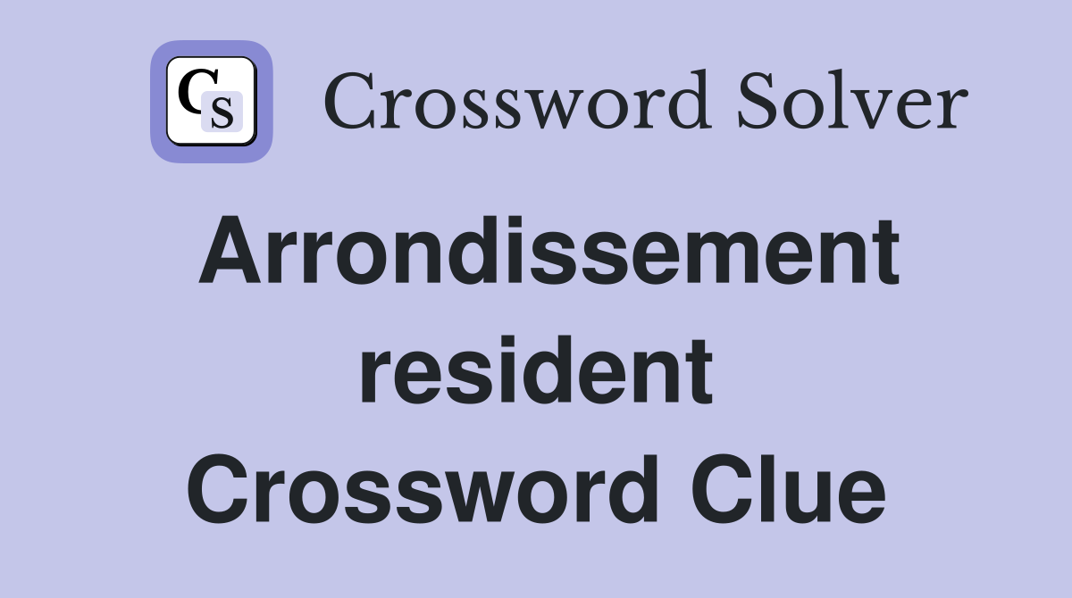 Arrondissement resident Crossword Clue