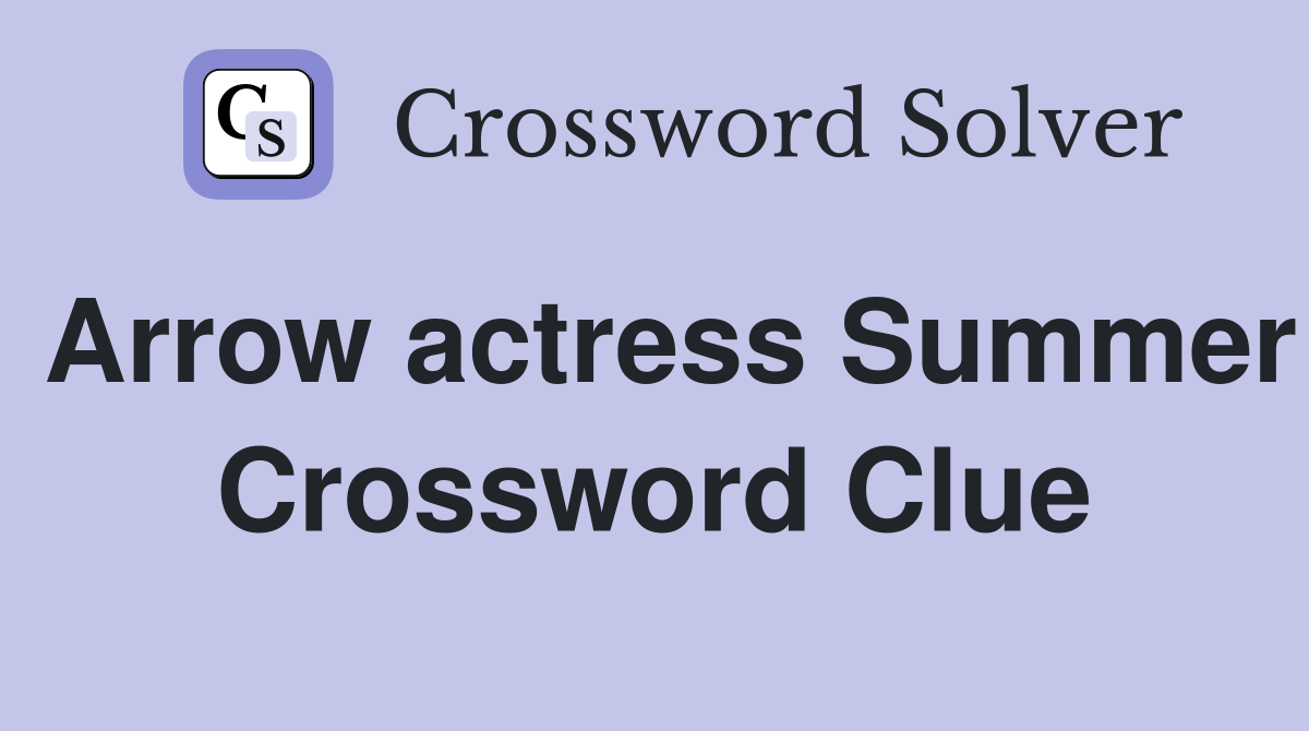 Arrow actress Summer Crossword Clue