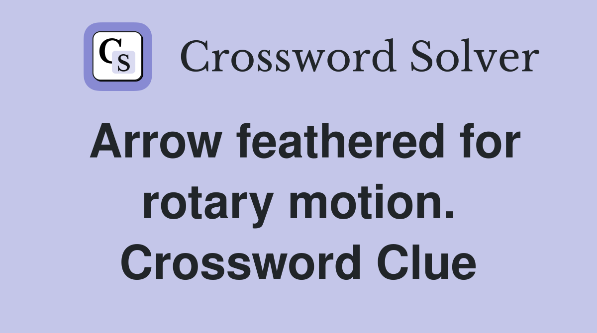 Arrow feathered for rotary motion. Crossword Clue