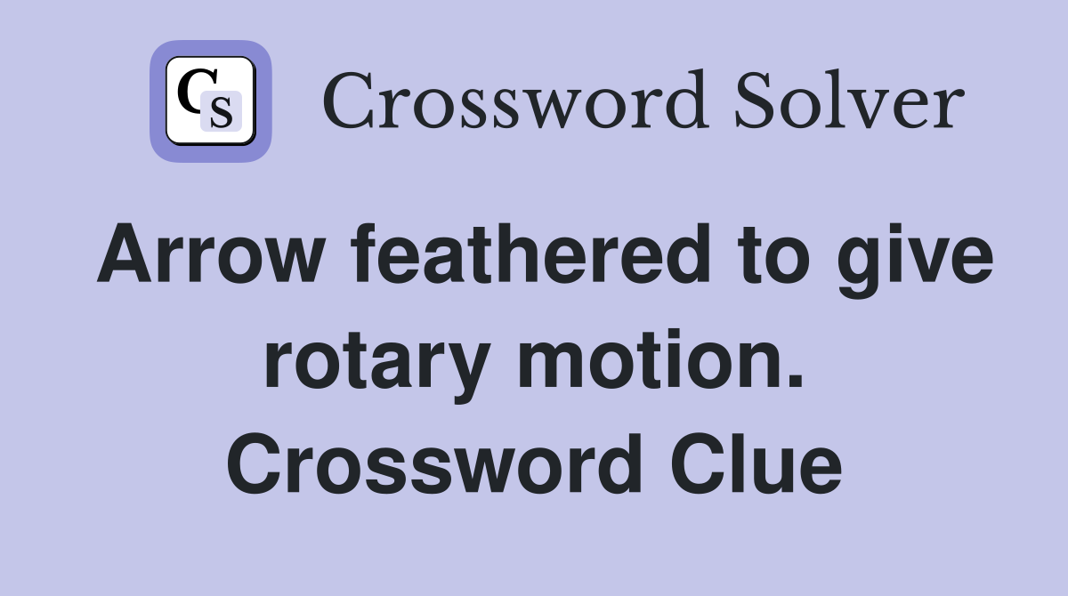 Arrow feathered to give rotary motion. Crossword Clue