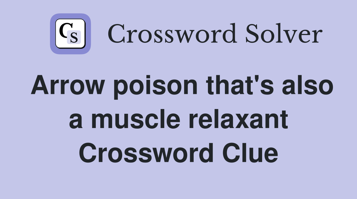 Arrow poison that's also a muscle relaxant Crossword Clue