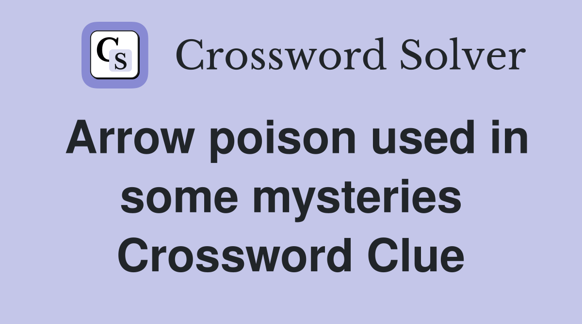 Arrow poison used in some mysteries Crossword Clue