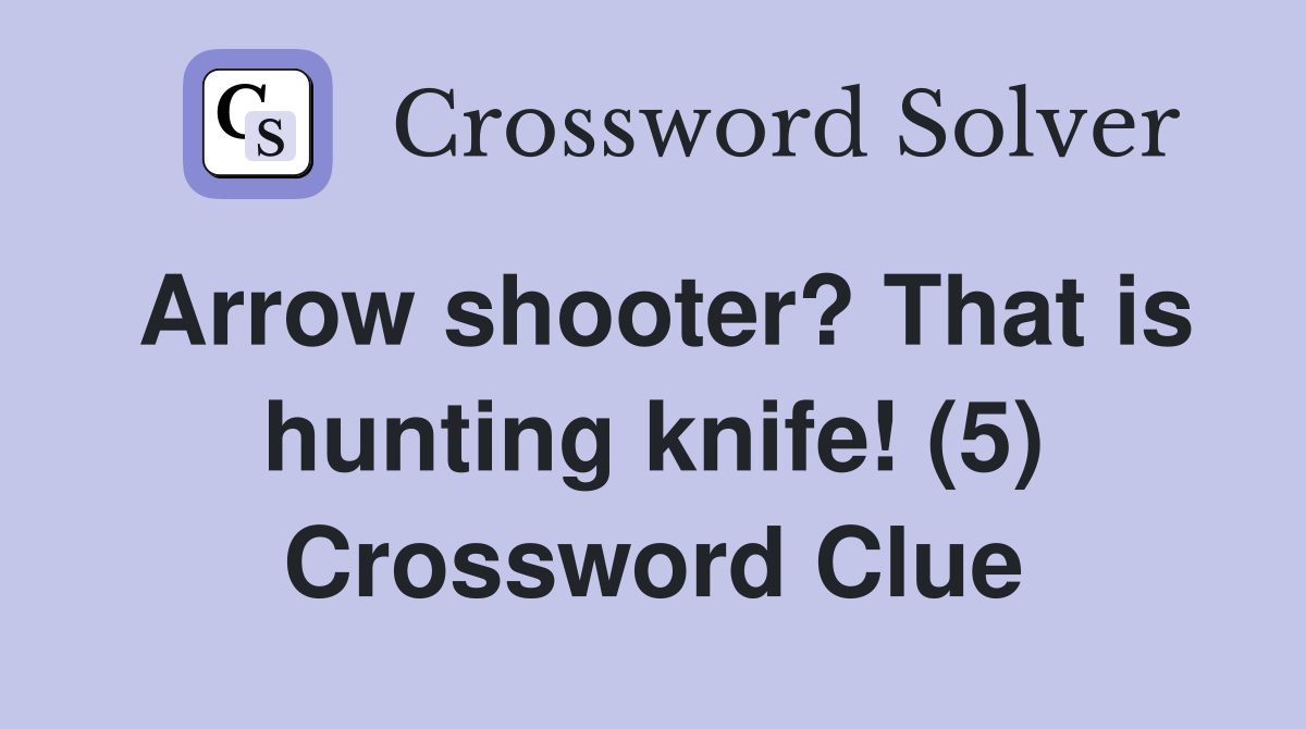 Arrow shooter? That is hunting knife! (5) Crossword Clue