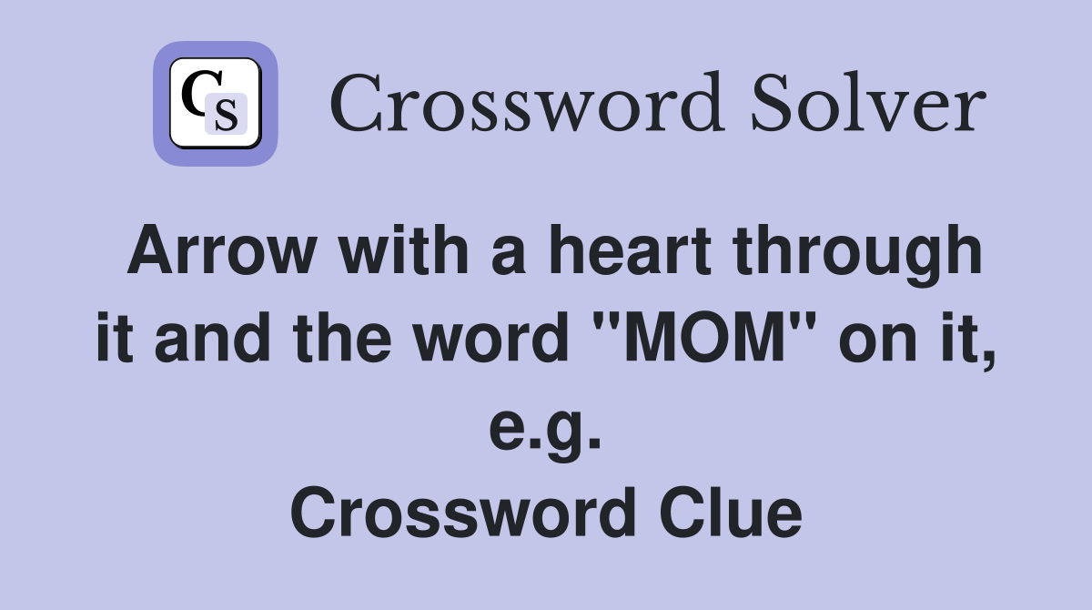 Arrow with a heart through it and the word "MOM" on it, e.g. Crossword Clue