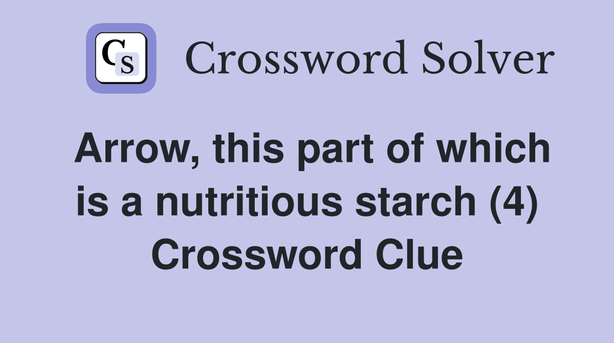 Arrow, this part of which is a nutritious starch (4) Crossword Clue