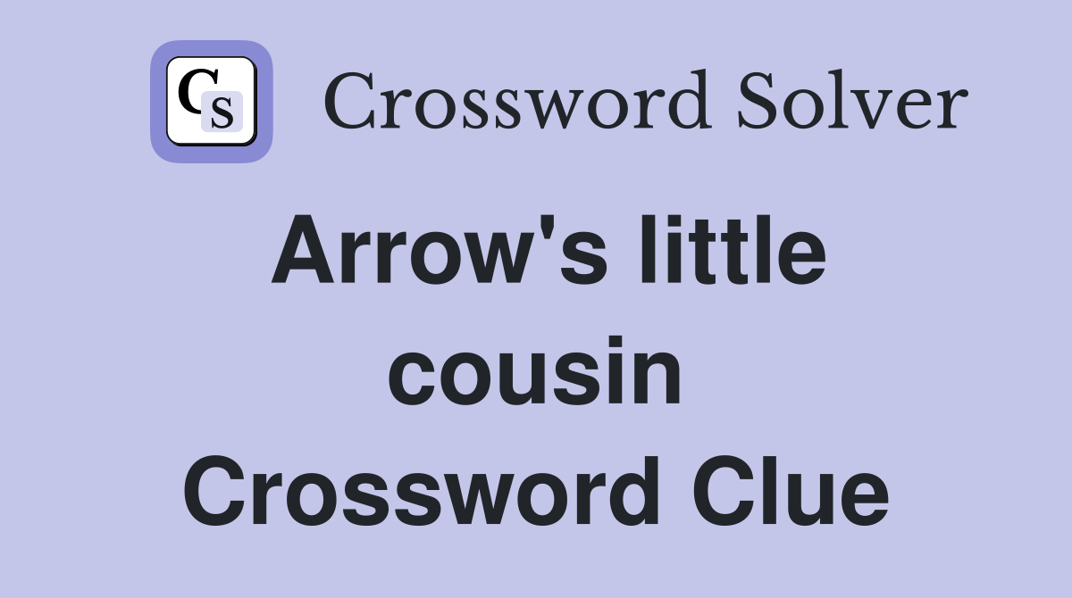 Arrow's little cousin Crossword Clue