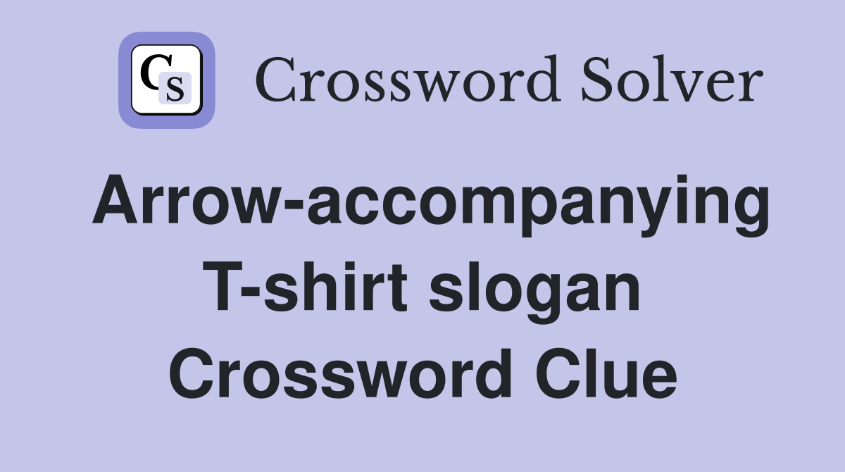 Arrow-accompanying T-shirt slogan Crossword Clue