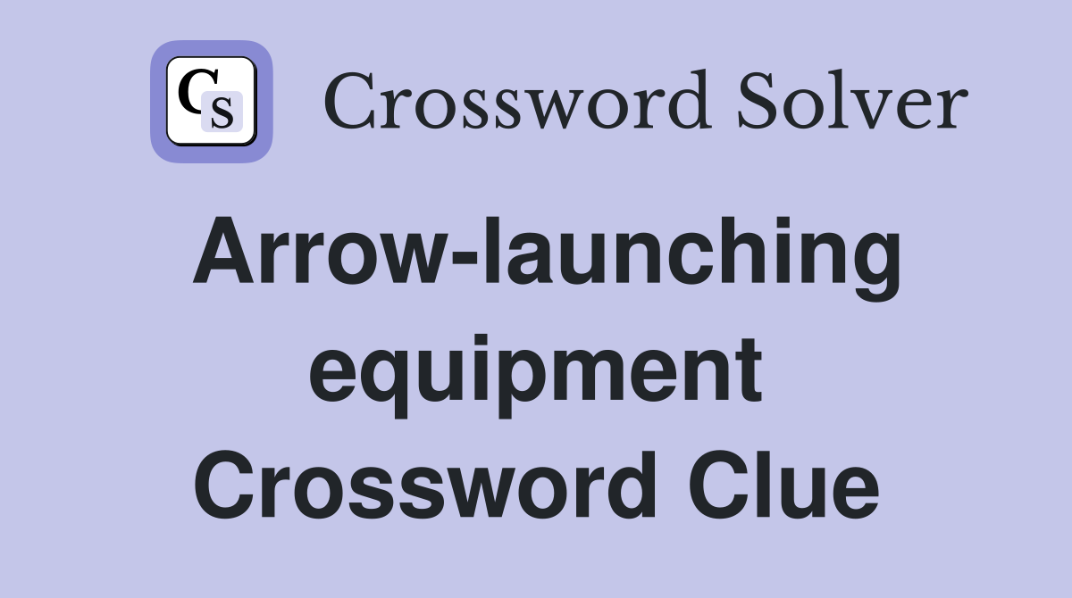 Arrow-launching equipment Crossword Clue