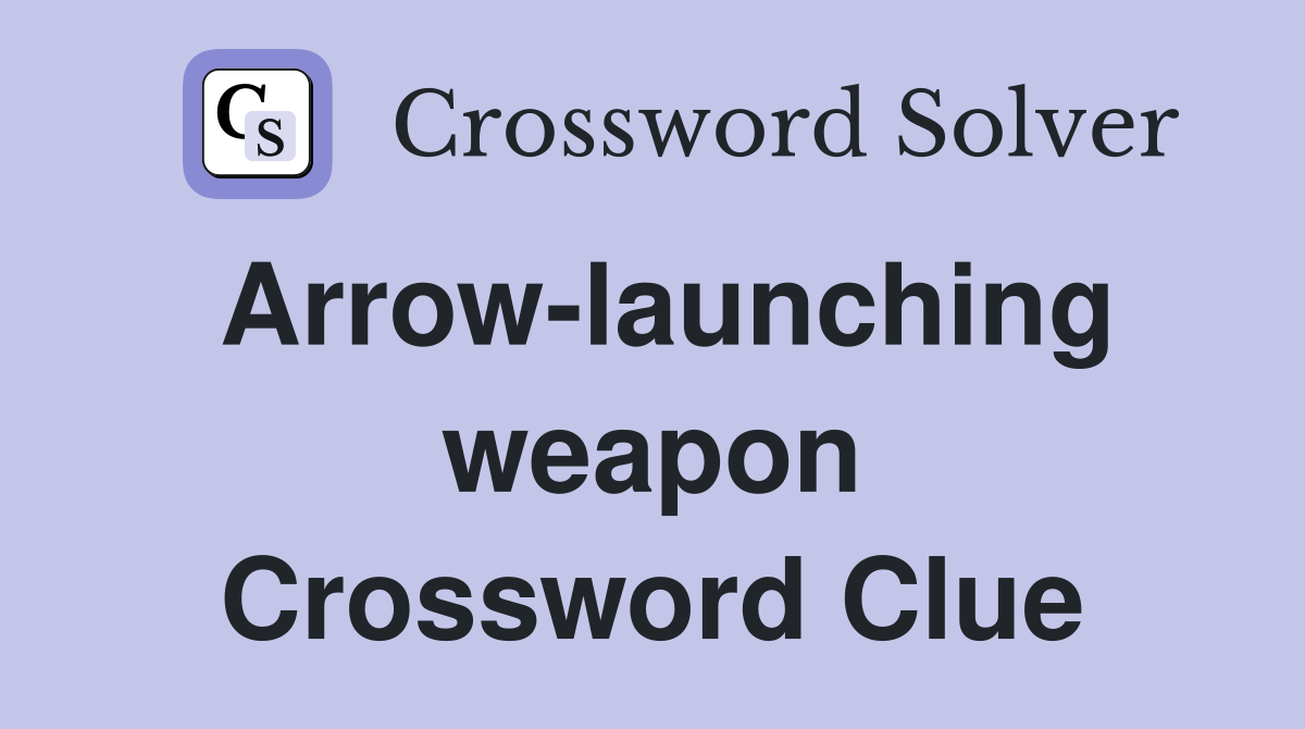Arrow-launching weapon Crossword Clue