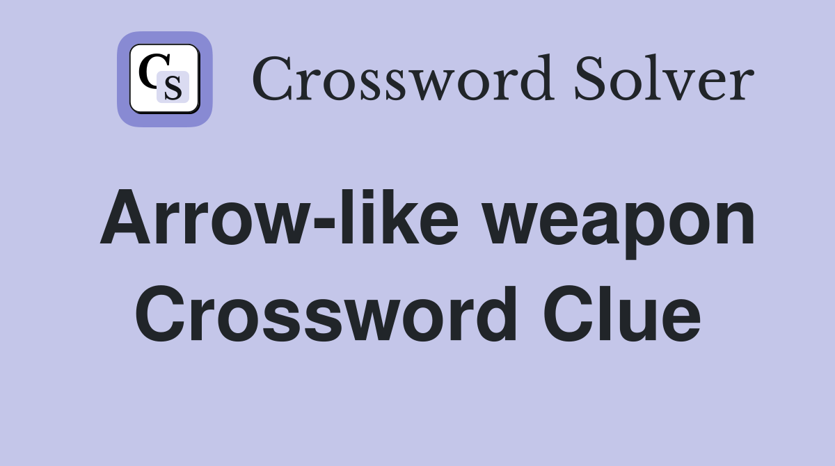 Arrow-like weapon Crossword Clue