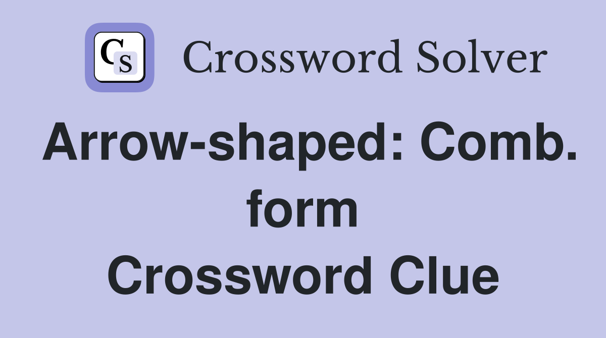 Arrow-shaped: Comb. form Crossword Clue