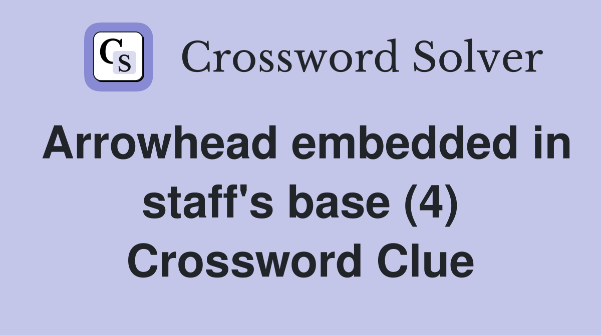 Arrowhead embedded in staff's base (4) Crossword Clue