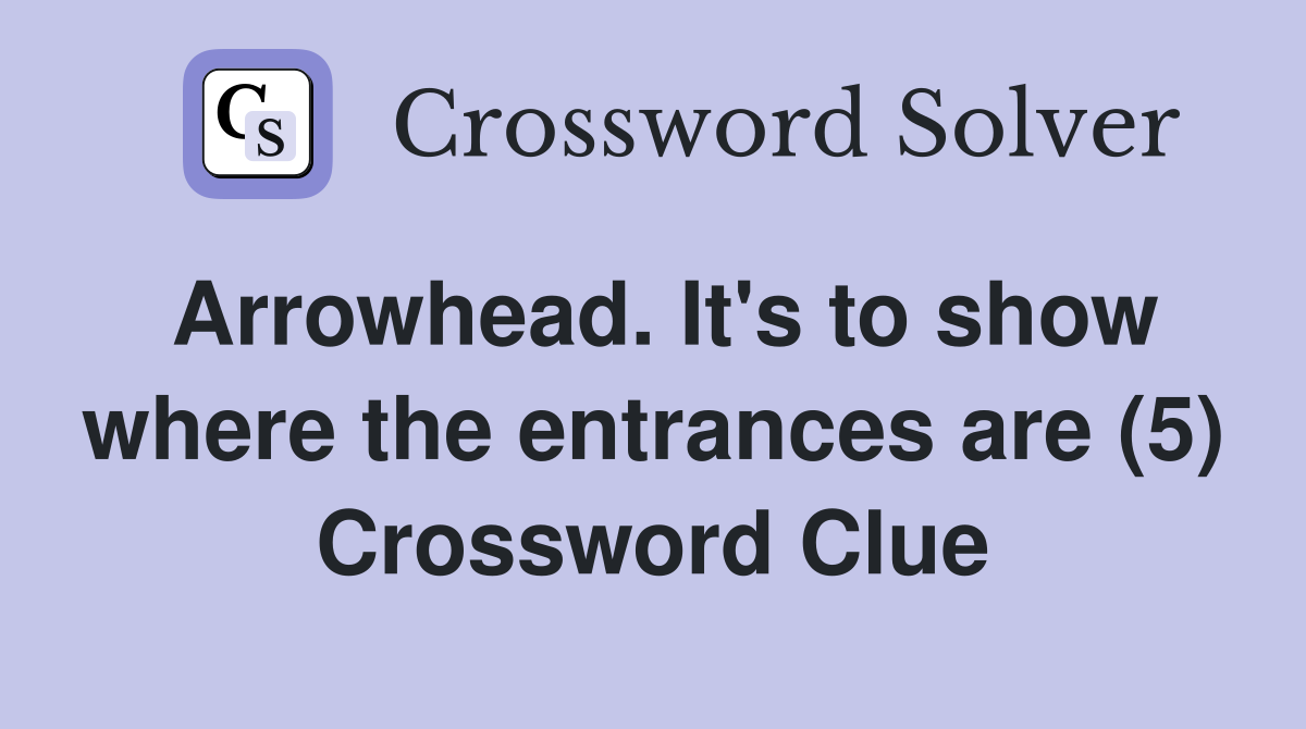Arrowhead. It's to show where the entrances are (5) Crossword Clue