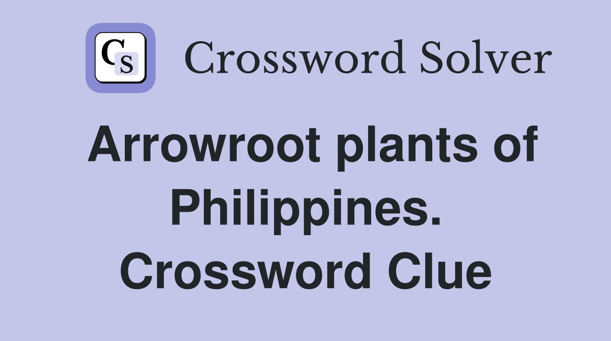 Arrowroot plants of Philippines. Crossword Clue
