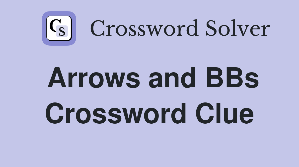 Arrows and BBs Crossword Clue