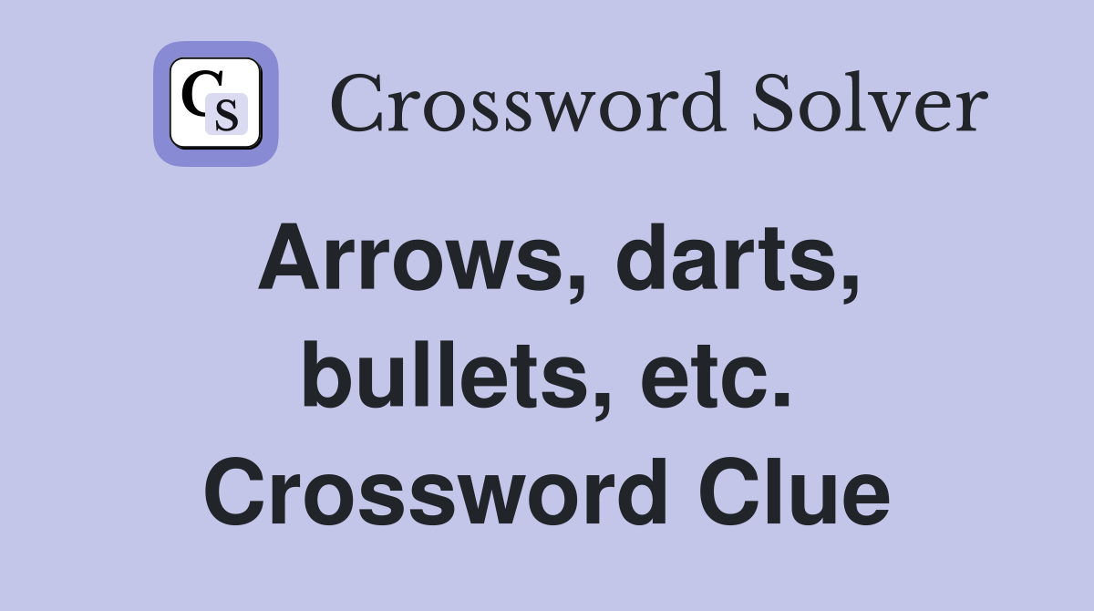 Arrows, darts, bullets, etc. Crossword Clue