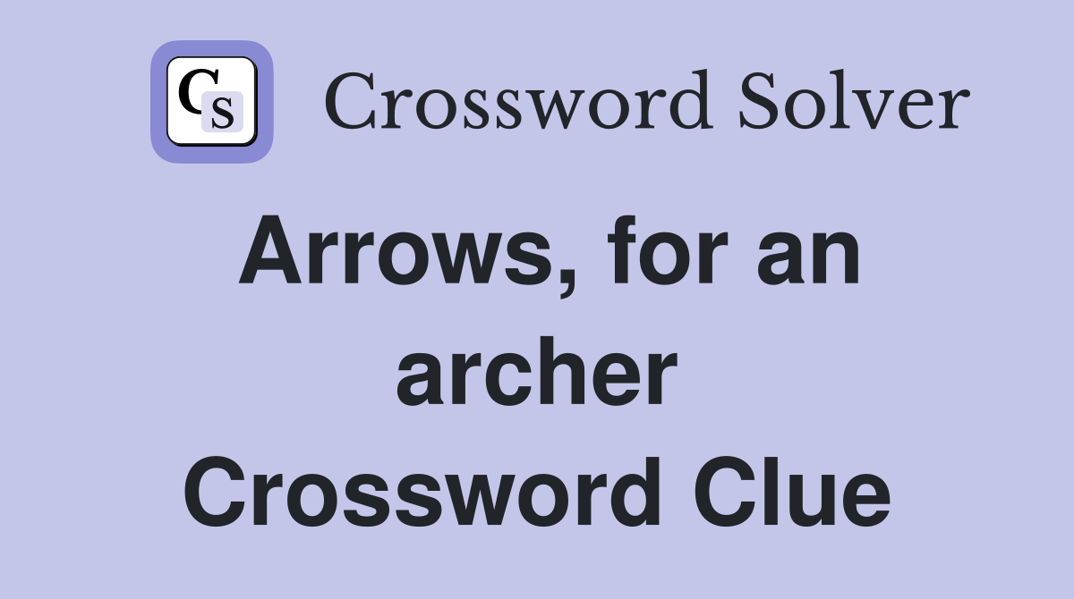 Arrows, for an archer Crossword Clue