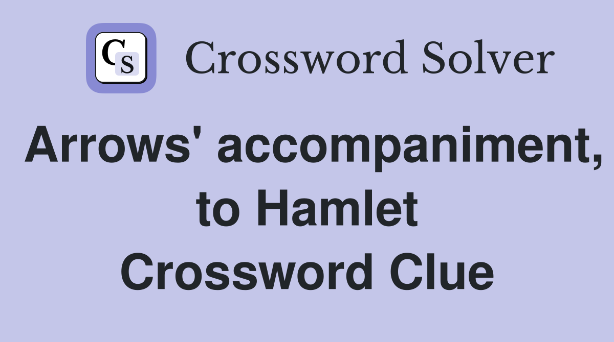 Arrows' accompaniment, to Hamlet Crossword Clue