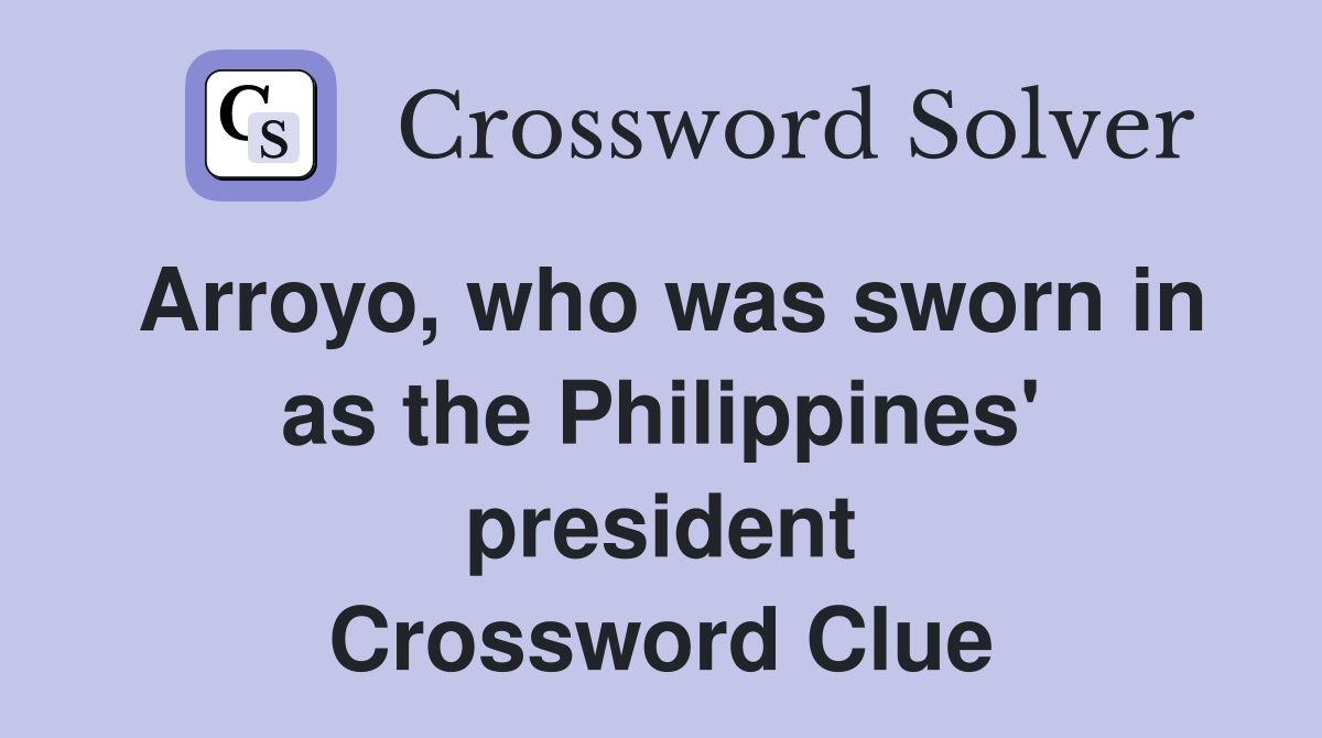 Arroyo, who was sworn in as the Philippines' president Crossword Clue